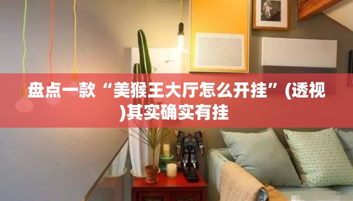 盘点一款“美猴王大厅怎么开挂	”(透视)其实确实有挂 