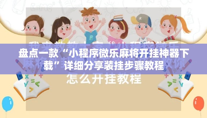 盘点一款“小程序微乐麻将开挂神器下载	”详细分享装挂步骤教程