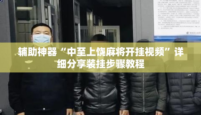 辅助神器“中至上饶麻将开挂视频”详细分享装挂步骤教程