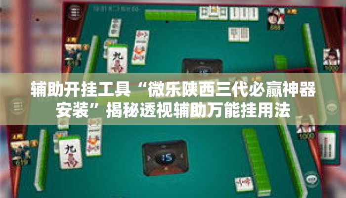 辅助开挂工具“微乐陕西三代必赢神器安装”揭秘透视辅助万能挂用法