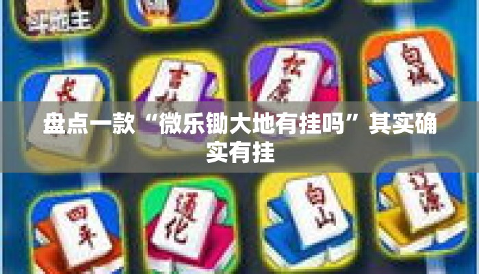 盘点一款“微乐锄大地有挂吗”其实确实有挂