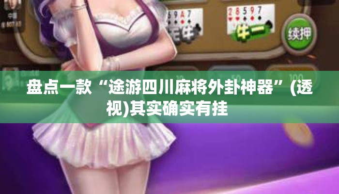 盘点一款“途游四川麻将外卦神器	”(透视)其实确实有挂 