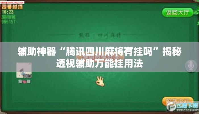 辅助神器“腾讯四川麻将有挂吗”揭秘透视辅助万能挂用法