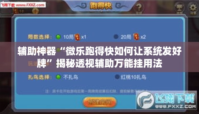 辅助神器“微乐跑得快如何让系统发好牌	”揭秘透视辅助万能挂用法