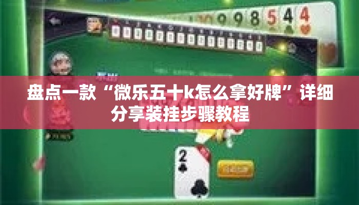 盘点一款“微乐五十k怎么拿好牌	”详细分享装挂步骤教程