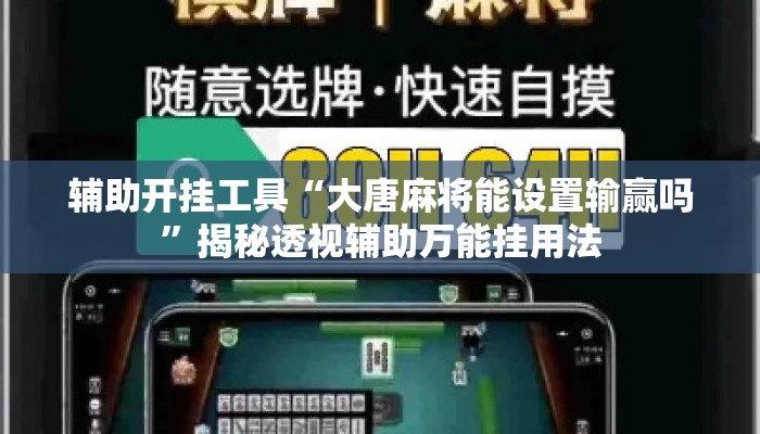 辅助开挂工具“大唐麻将能设置输赢吗	”揭秘透视辅助万能挂用法