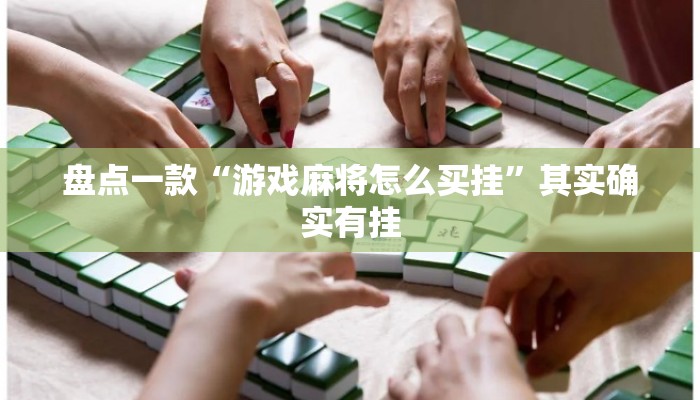 盘点一款“游戏麻将怎么买挂	”其实确实有挂