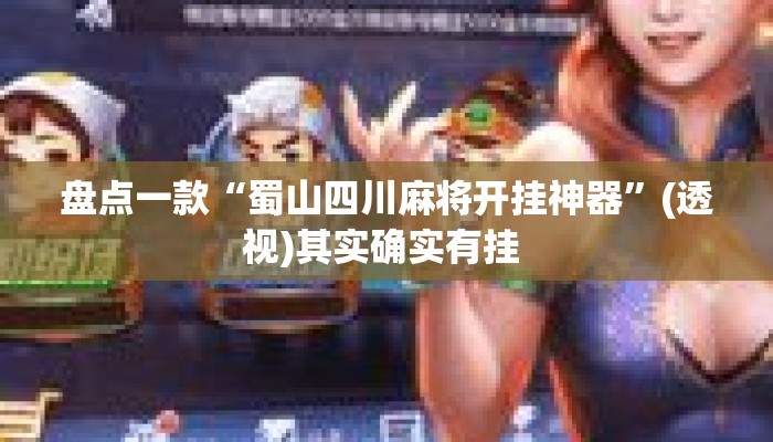 盘点一款“蜀山四川麻将开挂神器”(透视)其实确实有挂 