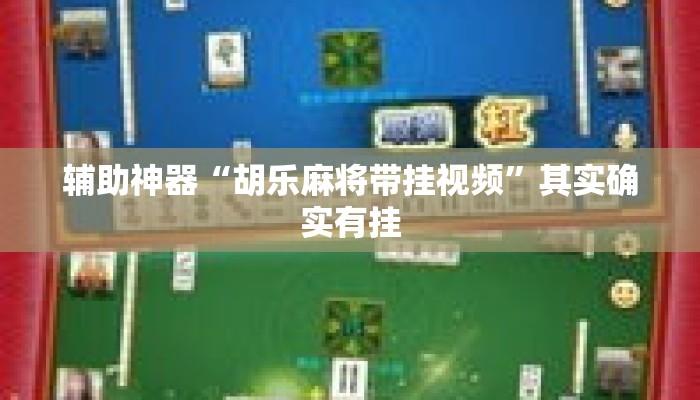 辅助神器“胡乐麻将带挂视频”其实确实有挂