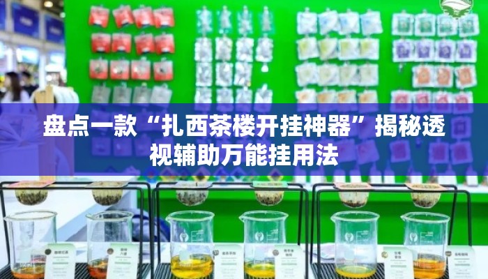 盘点一款“扎西茶楼开挂神器”揭秘透视辅助万能挂用法