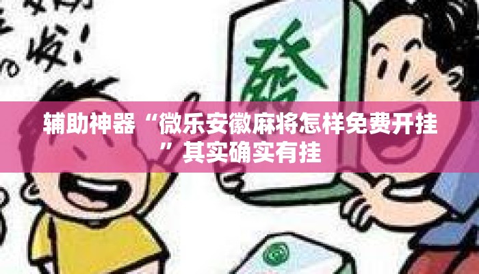 辅助神器“微乐安徽麻将怎样免费开挂	”其实确实有挂