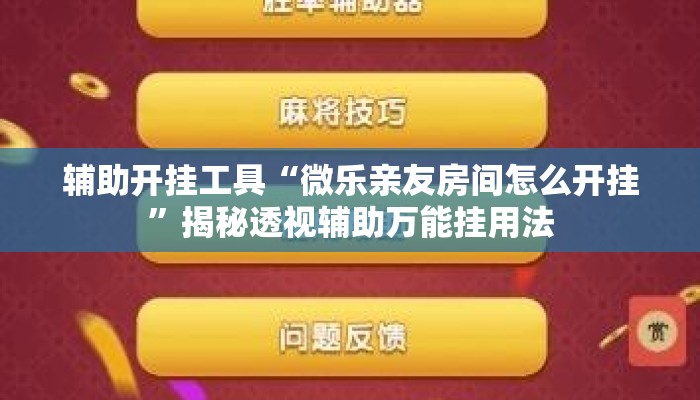 辅助开挂工具“微乐亲友房间怎么开挂”揭秘透视辅助万能挂用法