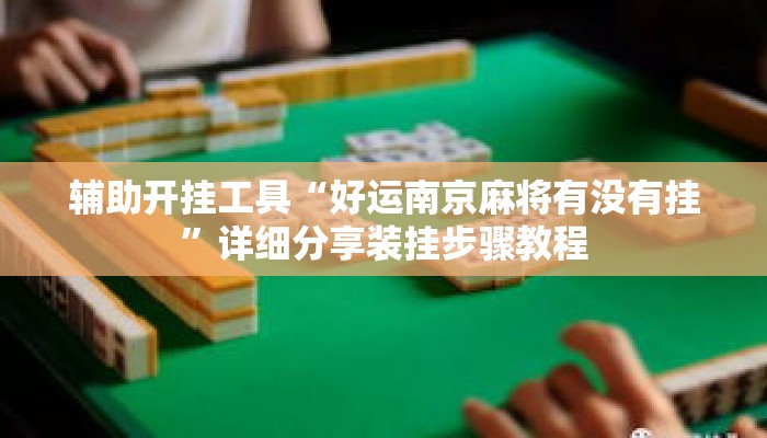 辅助开挂工具“好运南京麻将有没有挂”详细分享装挂步骤教程