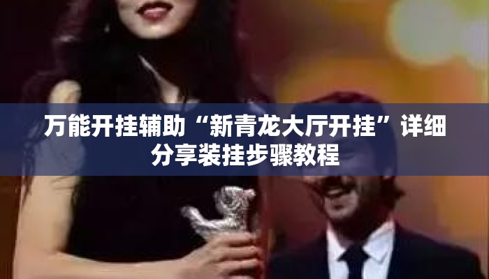 万能开挂辅助“新青龙大厅开挂”详细分享装挂步骤教程