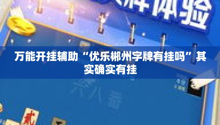 万能开挂辅助“优乐郴州字牌有挂吗	”其实确实有挂