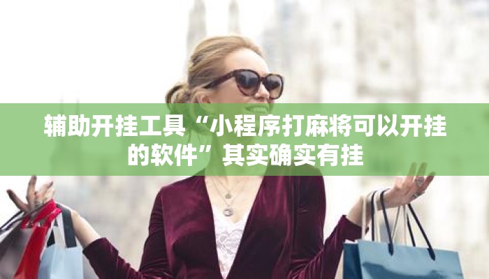 辅助开挂工具“小程序打麻将可以开挂的软件”其实确实有挂
