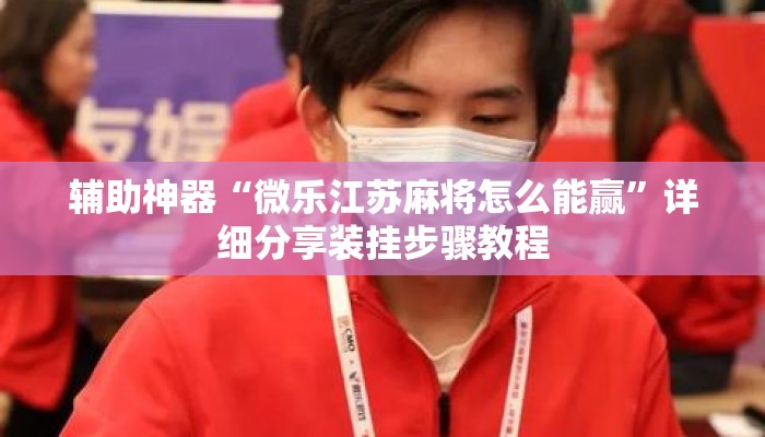 辅助神器“微乐江苏麻将怎么能赢”详细分享装挂步骤教程