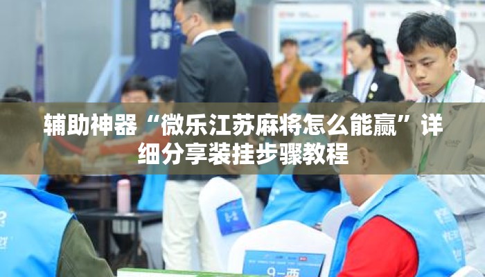辅助神器“微乐江苏麻将怎么能赢”详细分享装挂步骤教程