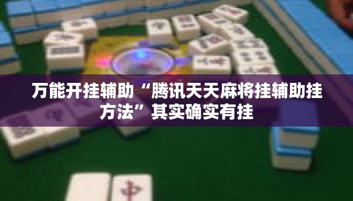 万能开挂辅助“腾讯天天麻将挂辅助挂方法”其实确实有挂