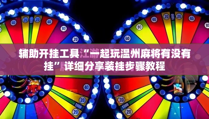 辅助开挂工具“一起玩温州麻将有没有挂	”详细分享装挂步骤教程