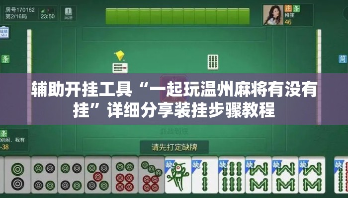 辅助开挂工具“一起玩温州麻将有没有挂”详细分享装挂步骤教程