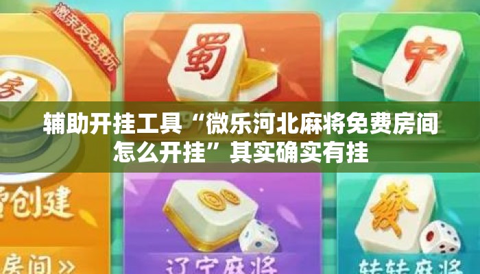 辅助开挂工具“微乐河北麻将免费房间怎么开挂”其实确实有挂