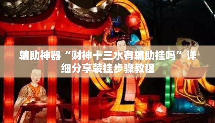 辅助神器“财神十三水有辅助挂吗”详细分享装挂步骤教程