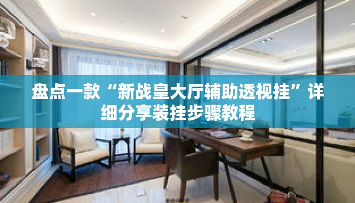 盘点一款“新战皇大厅辅助透视挂”详细分享装挂步骤教程