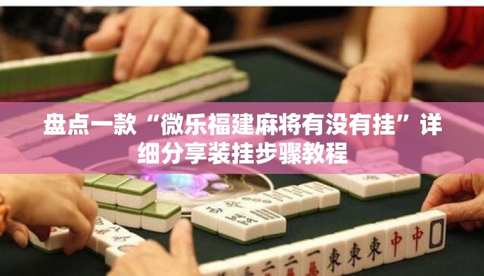 盘点一款“微乐福建麻将有没有挂”详细分享装挂步骤教程