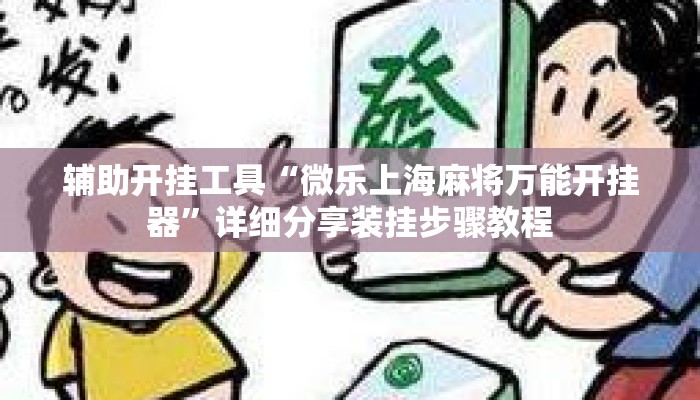 辅助开挂工具“微乐上海麻将万能开挂器”详细分享装挂步骤教程