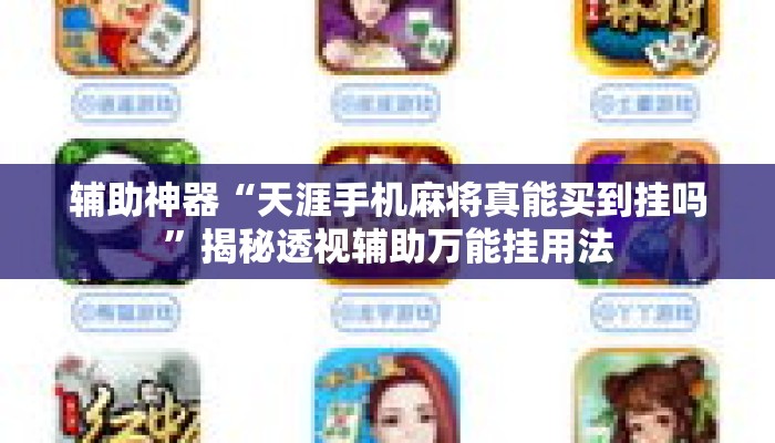 辅助神器“天涯手机麻将真能买到挂吗	”揭秘透视辅助万能挂用法