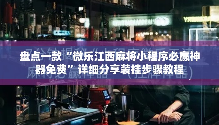 盘点一款“微乐江西麻将小程序必赢神器免费”详细分享装挂步骤教程