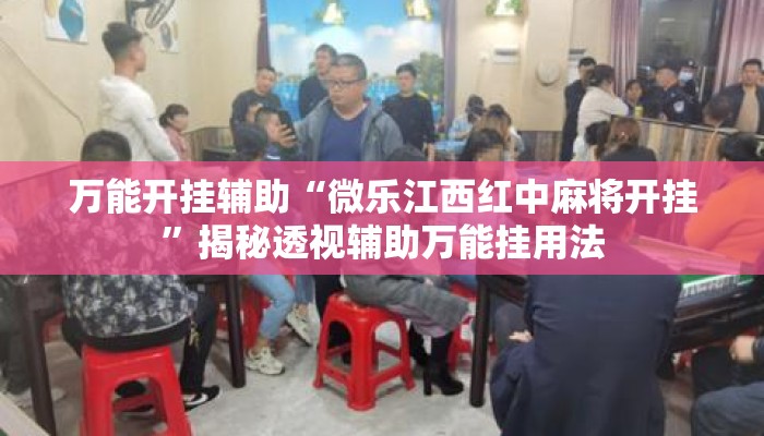 万能开挂辅助“微乐江西红中麻将开挂”揭秘透视辅助万能挂用法