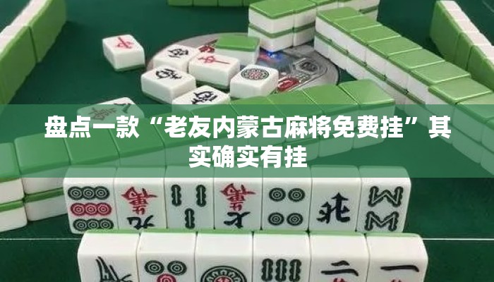 盘点一款“老友内蒙古麻将免费挂”其实确实有挂