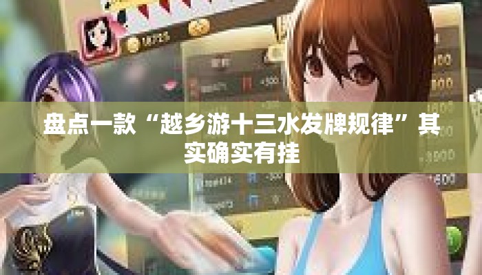 盘点一款“越乡游十三水发牌规律	”其实确实有挂