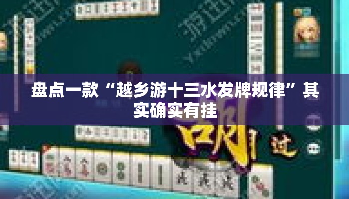 盘点一款“越乡游十三水发牌规律”其实确实有挂
