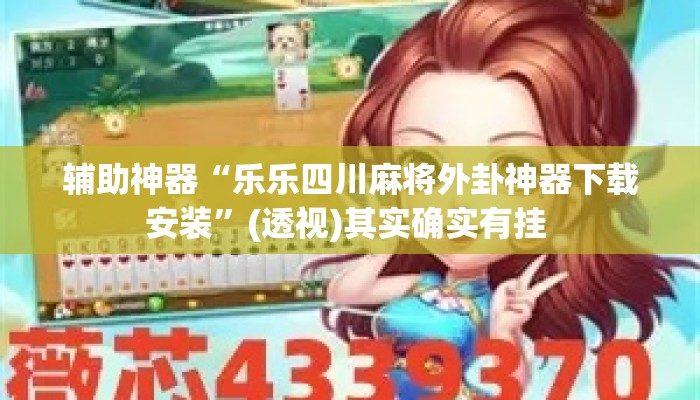 辅助神器“乐乐四川麻将外卦神器下载安装	”(透视)其实确实有挂 
