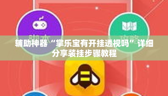 辅助神器“掌乐宝有开挂透视吗”详细分享装挂步骤教程