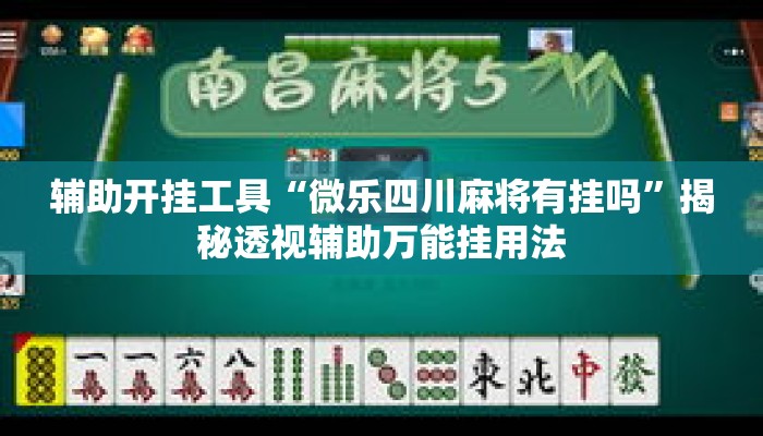 辅助开挂工具“微乐四川麻将有挂吗”揭秘透视辅助万能挂用法