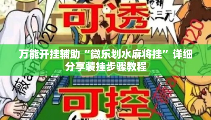 万能开挂辅助“微乐划水麻将挂	”详细分享装挂步骤教程
