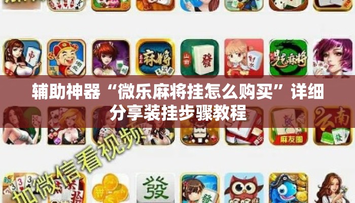 辅助神器“微乐麻将挂怎么购买	”详细分享装挂步骤教程