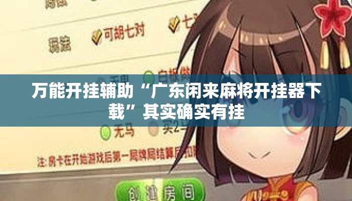 万能开挂辅助“广东闲来麻将开挂器下载	”其实确实有挂