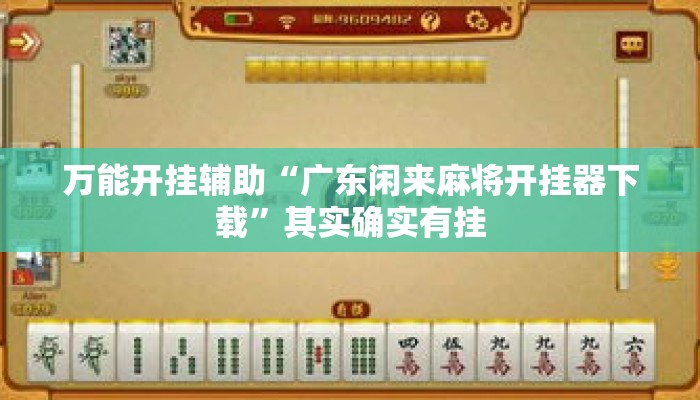 万能开挂辅助“广东闲来麻将开挂器下载”其实确实有挂