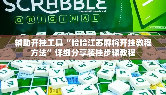 辅助开挂工具“哈哈江苏麻将开挂教程方法	”详细分享装挂步骤教程
