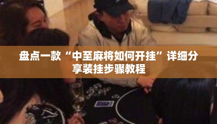 盘点一款“中至麻将如何开挂”详细分享装挂步骤教程