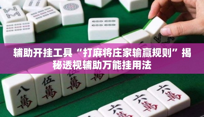 辅助开挂工具“打麻将庄家输赢规则	”揭秘透视辅助万能挂用法
