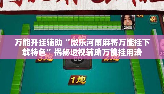 万能开挂辅助“微乐河南麻将万能挂下载特色”揭秘透视辅助万能挂用法