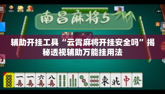 辅助开挂工具“云霄麻将开挂安全吗	”揭秘透视辅助万能挂用法