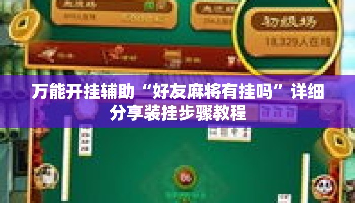 万能开挂辅助“好友麻将有挂吗	”详细分享装挂步骤教程