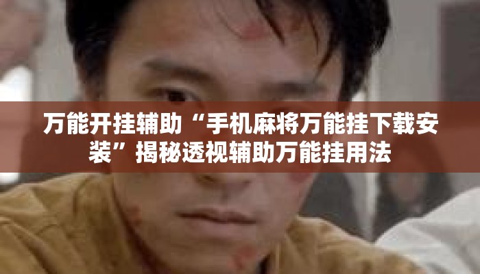 万能开挂辅助“手机麻将万能挂下载安装	”揭秘透视辅助万能挂用法